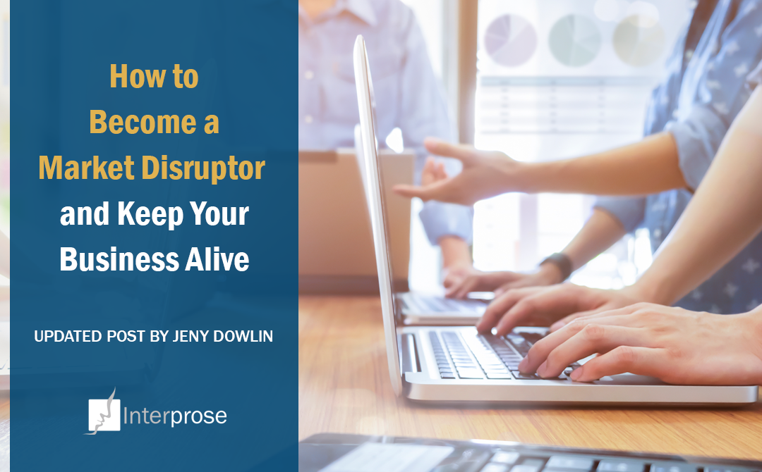 How to Become a Market Disruptor and Keep Your Business Alive