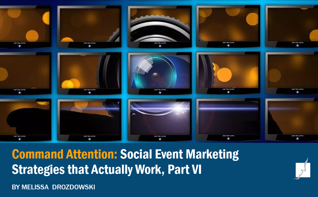 Command Attention: Social Event Marketing Strategies That Actually Work, Part IV