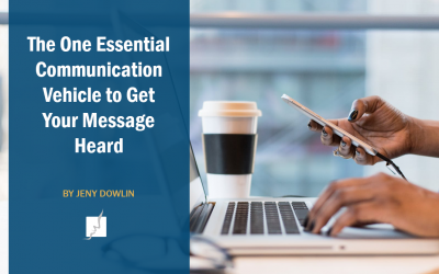 The One Essential Communication Vehicle to Get Your Message Heard